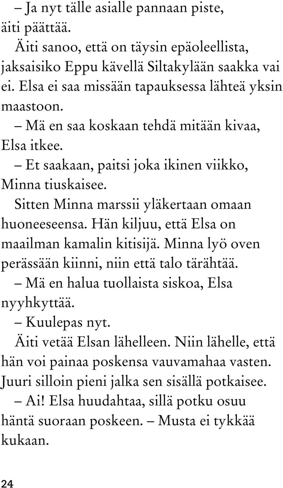 Sitten Minna marssii yläkertaan omaan huoneeseensa. Hän kiljuu, että Elsa on maailman kamalin kitisijä. Minna lyö oven perässään kiinni, niin että talo tärähtää.