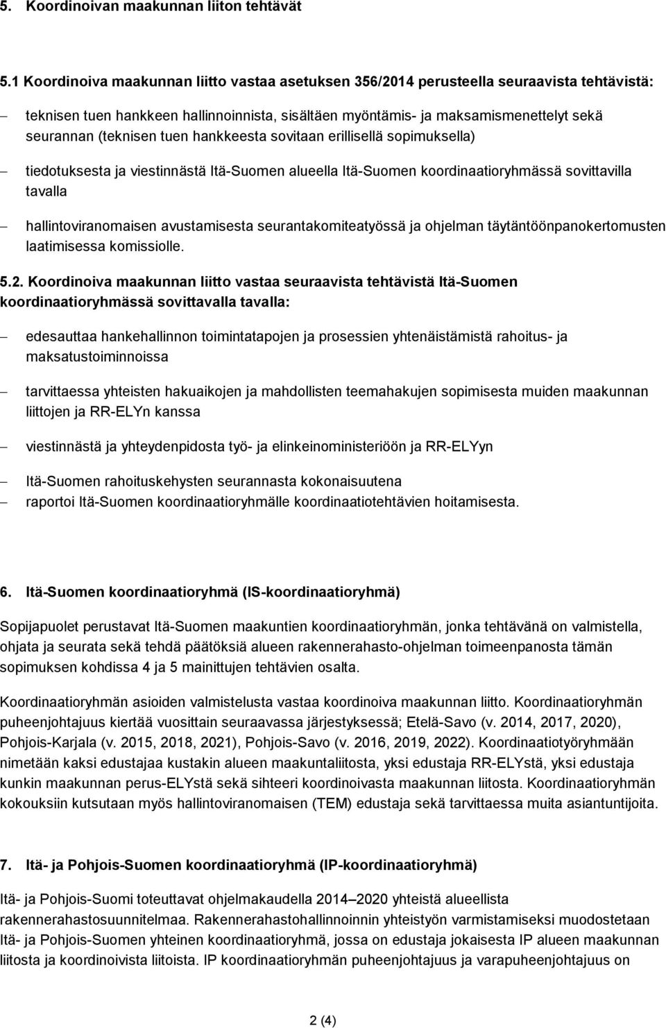 (teknisen tuen hankkeesta sovitaan erillisellä sopimuksella) tiedotuksesta ja viestinnästä Itä-Suomen alueella Itä-Suomen koordinaatioryhmässä sovittavilla tavalla hallintoviranomaisen avustamisesta