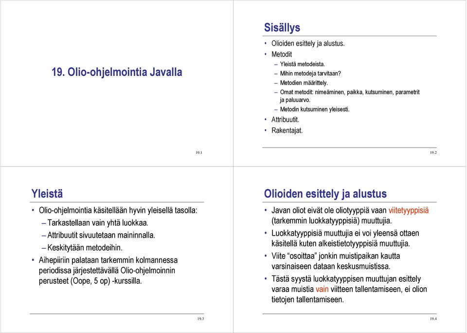 2 Yleistä Olio-ohjelmointia käsitellään hyvin yleisellä tasolla: Tarkastellaan vain yhtä luokkaa. Attribuutit sivuutetaan maininnalla. Keskitytään metodeihin.