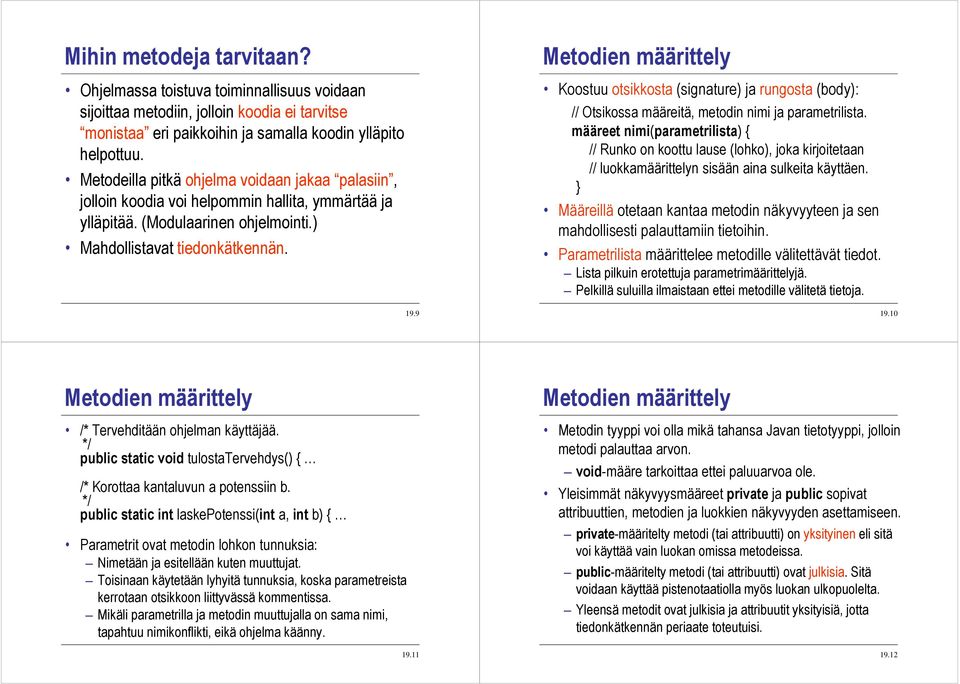 9 Metodien määrittely Koostuu otsikkosta (signature) ja rungosta (body): // Otsikossa määreitä, metodin nimi ja parametrilista.