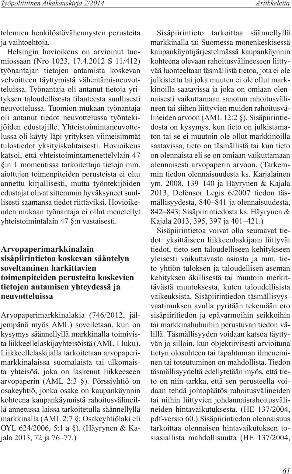 Yhteistoimintaneuvottelussa oli käyty läpi yrityksen viimeisimmät tulostiedot yksityiskohtaisesti. Hovioikeus katsoi, että yhteistoimintamenettelylain 47 :n 1 momentissa tarkoitettuja tietoja mm.