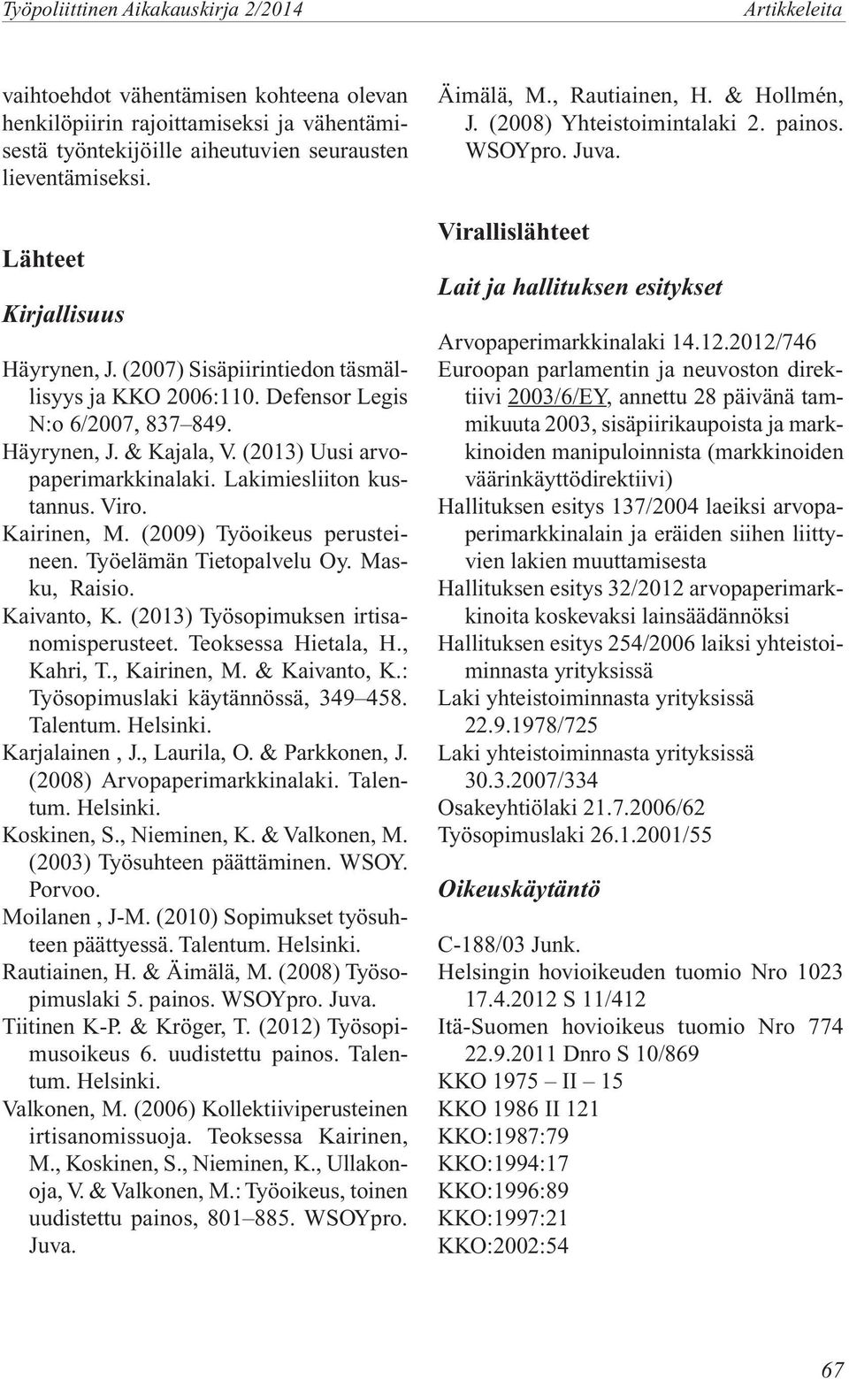 Lakimiesliiton kustannus. Viro. Kairinen, M. (2009) Työoikeus perusteineen. Työelämän Tietopalvelu Oy. Masku, Raisio. Kaivanto, K. (2013) Työsopimuksen irtisanomisperusteet. Teoksessa Hietala, H.