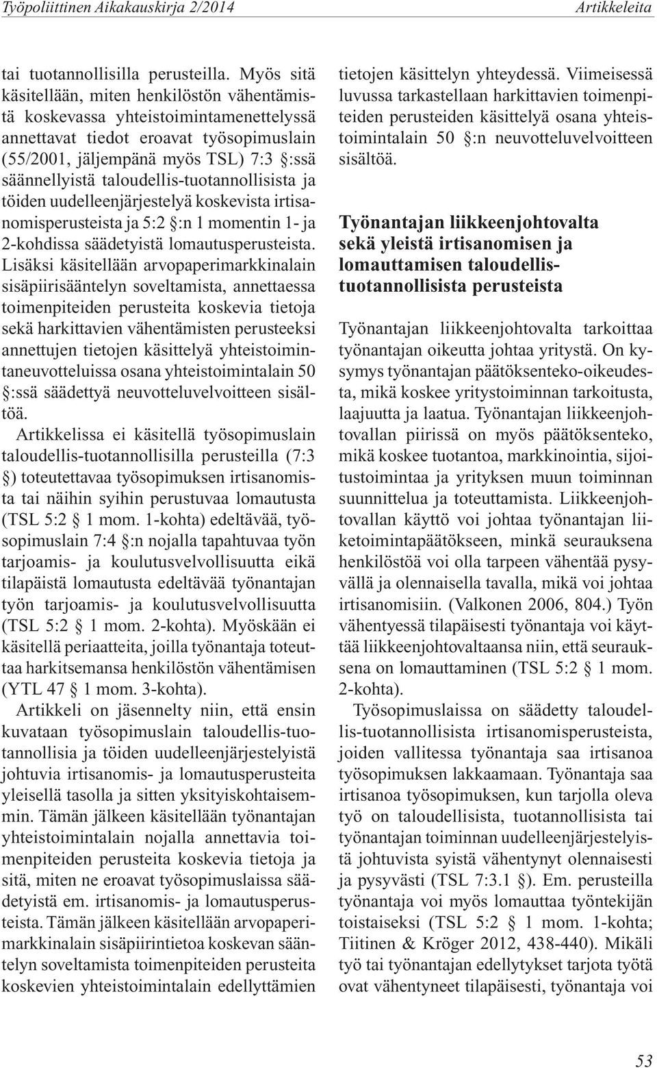 taloudellis-tuotannollisista ja töiden uudelleenjärjestelyä koskevista irtisanomisperusteista ja 5:2 :n 1 momentin 1- ja 2-kohdissa säädetyistä lomautusperusteista.