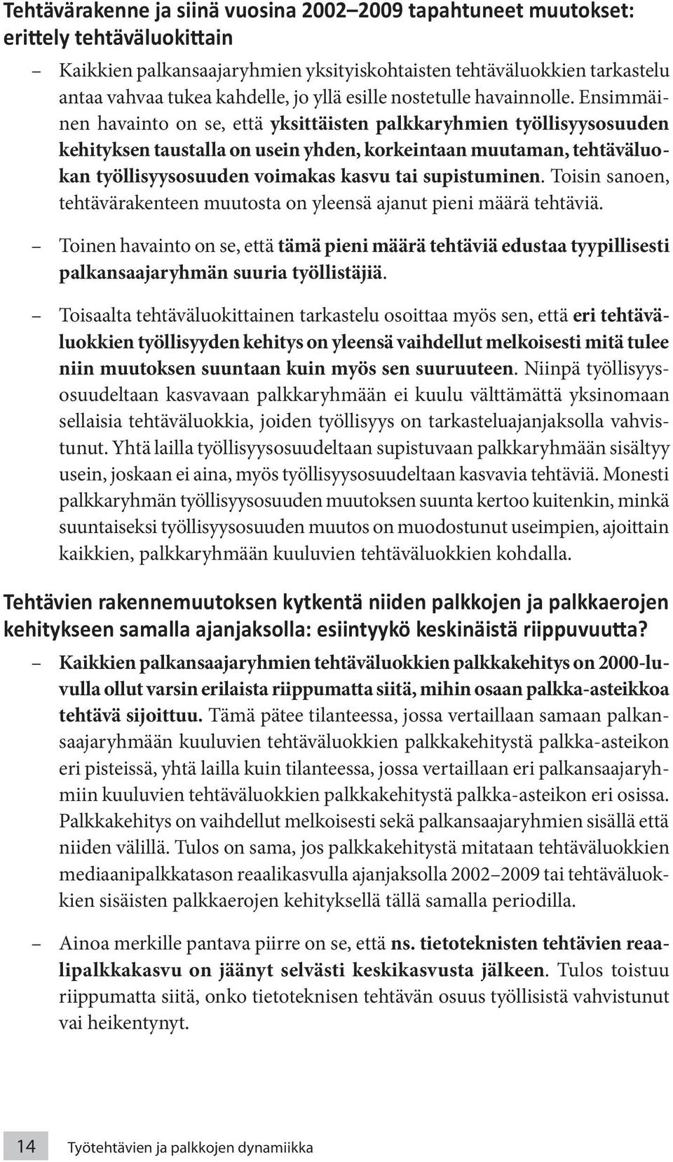 Ensimmäinen havainto on se, että yksittäisten palkkaryhmien työllisyysosuuden kehityksen taustalla on usein yhden, korkeintaan muutaman, tehtäväluokan työllisyysosuuden voimakas kasvu tai