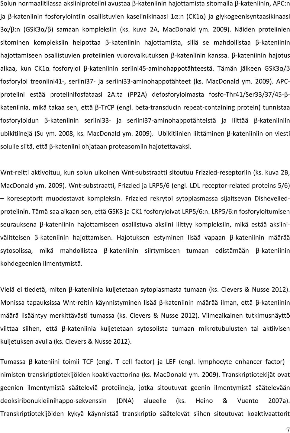 Näiden proteiinien sitominen kompleksiin helpottaa β-kateniinin hajottamista, sillä se mahdollistaa β-kateniinin hajottamiseen osallistuvien proteiinien vuorovaikutuksen β-kateniinin kanssa.