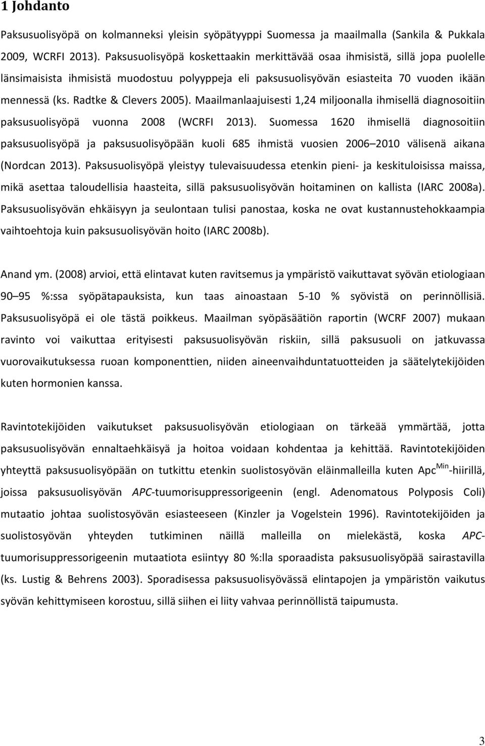 Radtke & Clevers 2005). Maailmanlaajuisesti 1,24 miljoonalla ihmisellä diagnosoitiin paksusuolisyöpä vuonna 2008 (WCRFI 2013).