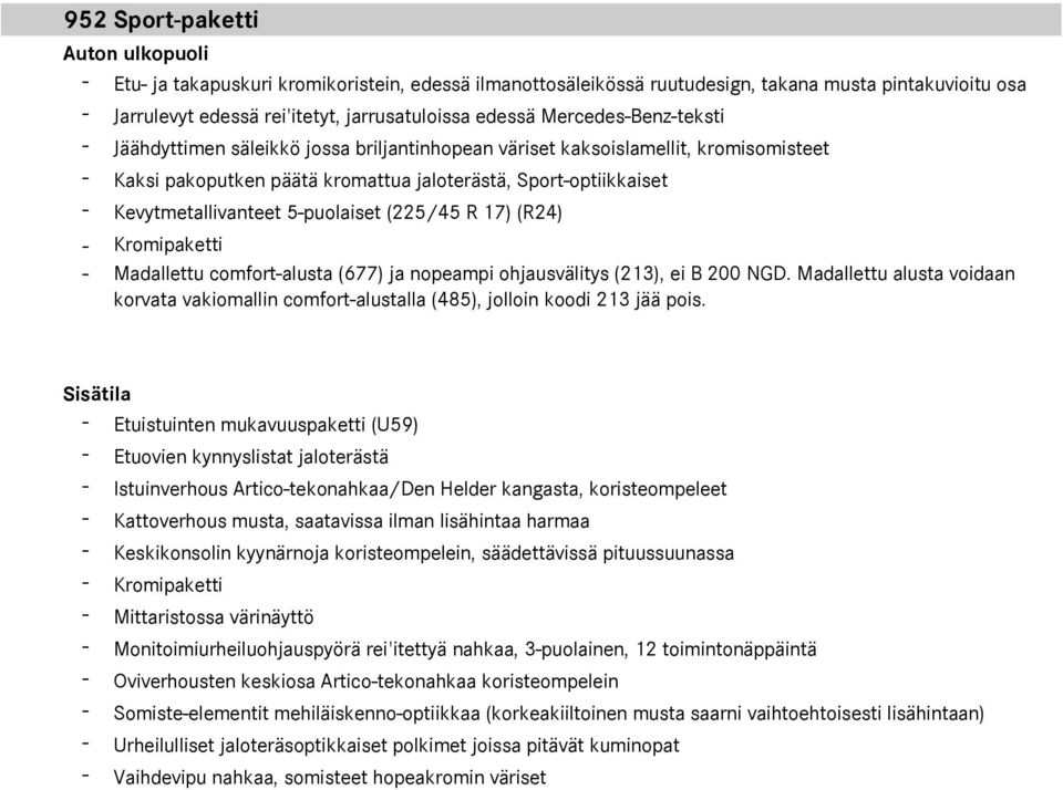 5-puolaiset (225/45 R 17) (R24) - Kromipaketti - Madallettu comfort-alusta (677) ja nopeampi ohjausvälitys (213), ei.