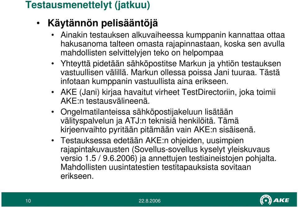 AKE (Jani) kirjaa havaitut virheet TestDirectoriin, joka toimii AKE:n testausvälineenä. Ongelmatilanteissa sähköpostijakeluun lisätään välityspalvelun ja ATJ:n teknisiä henkilöitä.