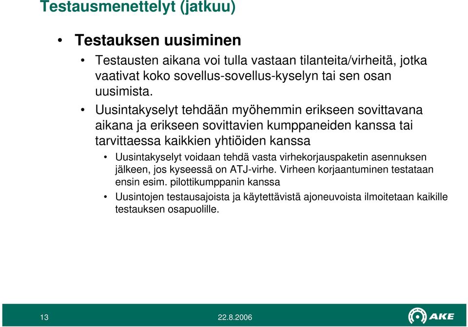 Uusintakyselyt tehdään myöhemmin erikseen sovittavana aikana ja erikseen sovittavien kumppaneiden kanssa tai tarvittaessa kaikkien yhtiöiden kanssa