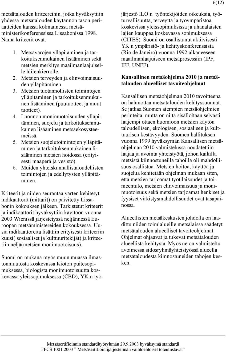 Metsien tuotannollisten toimintojen ylläpitäminen ja tarkoituksenmukainen lisääminen (puutuotteet ja muut tuotteet). 4.