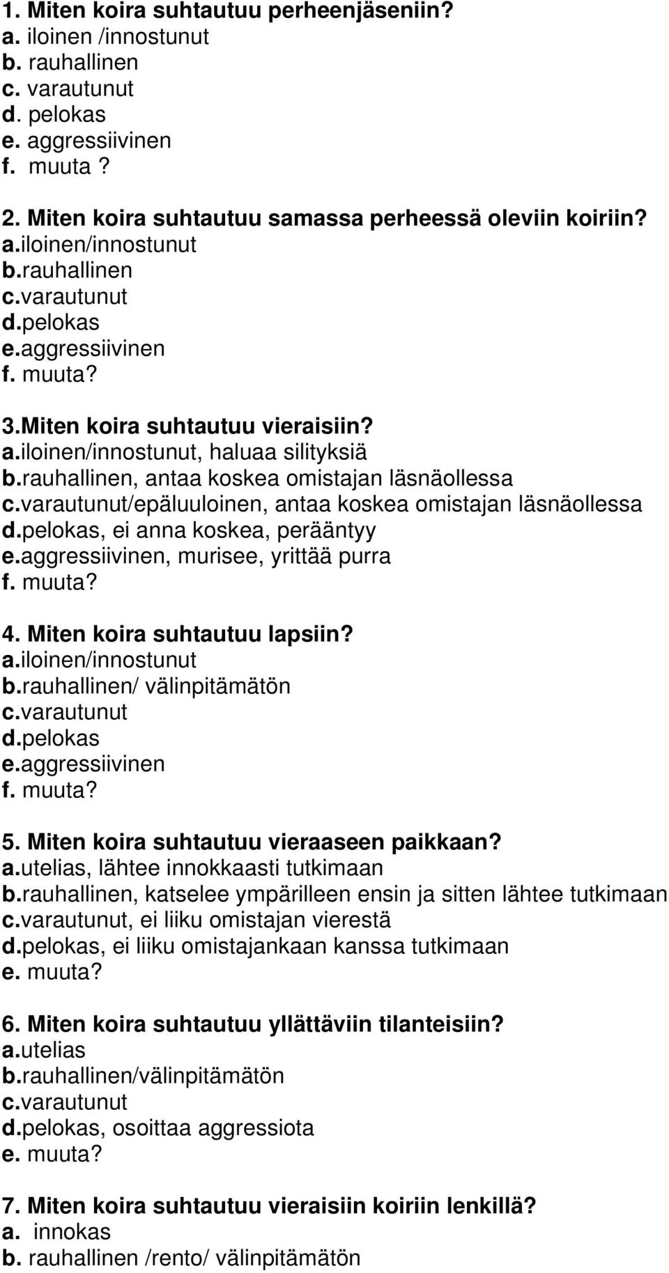 rauhallinen, antaa koskea omistajan läsnäollessa /epäluuloinen, antaa koskea omistajan läsnäollessa d.pelokas, ei anna koskea, perääntyy e.aggressiivinen, murisee, yrittää purra 4.