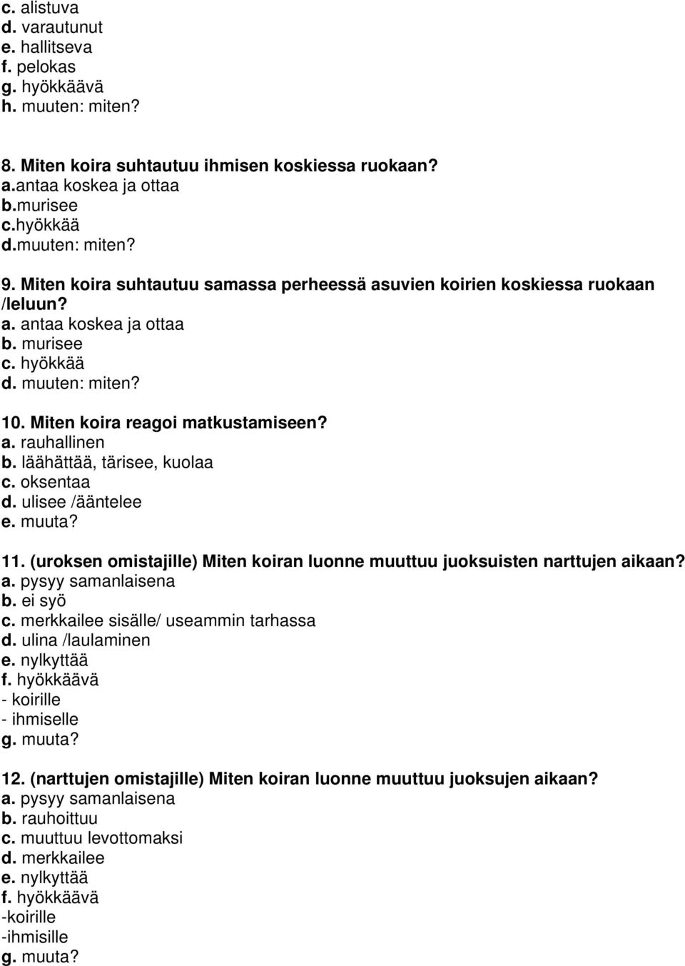 läähättää, tärisee, kuolaa c. oksentaa d. ulisee /ääntelee 11. (uroksen omistajille) Miten koiran luonne muuttuu juoksuisten narttujen aikaan? a. pysyy samanlaisena b. ei syö c.