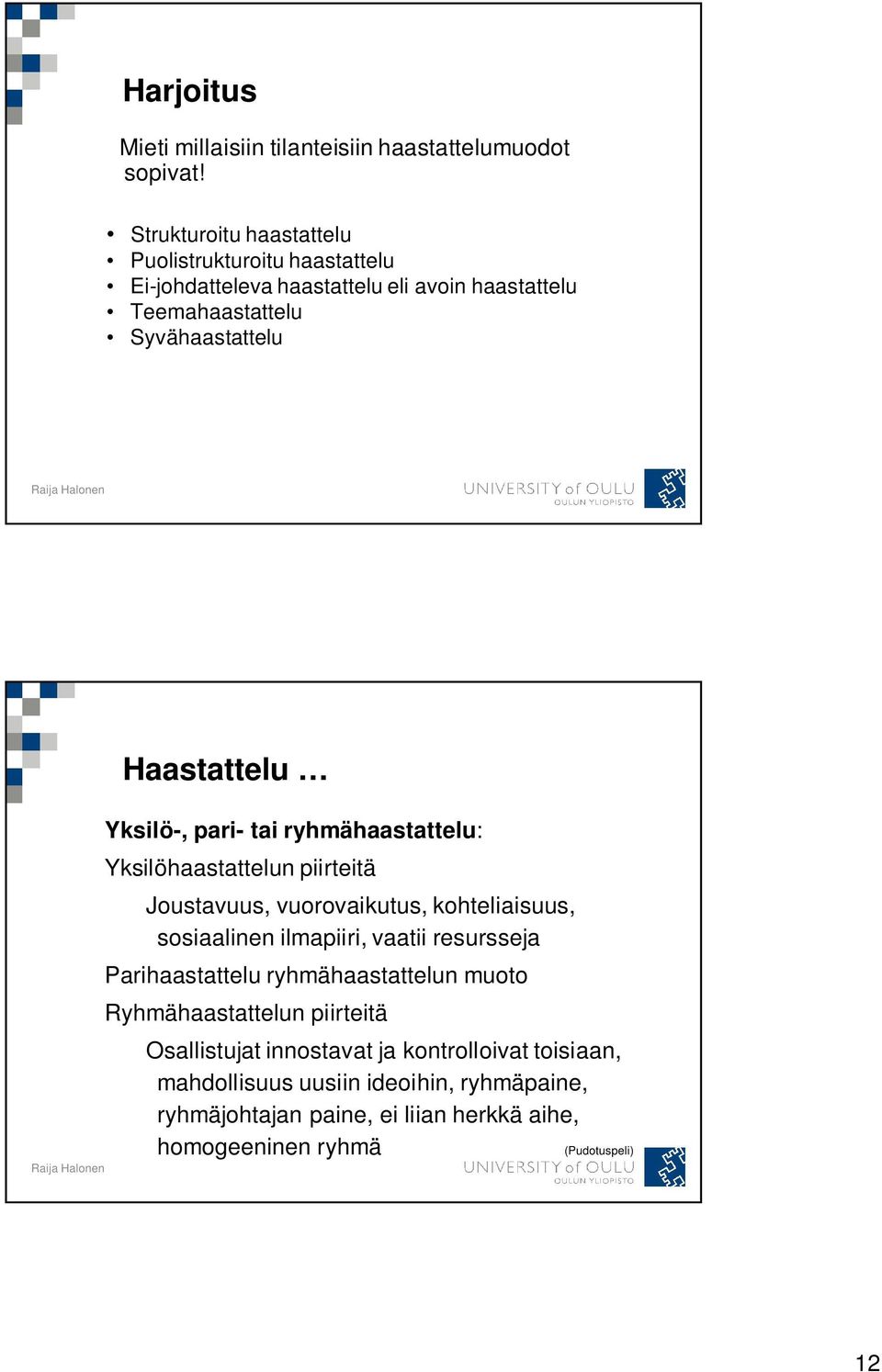 Yksilö-, pari- tai ryhmähaastattelu: Yksilöhaastattelun piirteitä Joustavuus, vuorovaikutus, kohteliaisuus, sosiaalinen ilmapiiri, vaatii resursseja