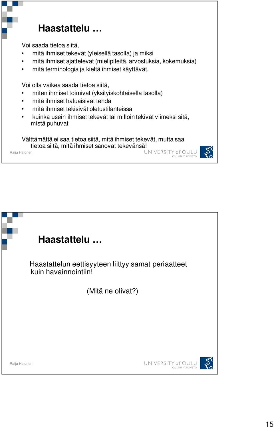 Voi olla vaikea saada tietoa siitä, miten ihmiset toimivat (yksityiskohtaisella tasolla) mitä ihmiset haluaisivat tehdä mitä ihmiset tekisivät oletustilanteissa