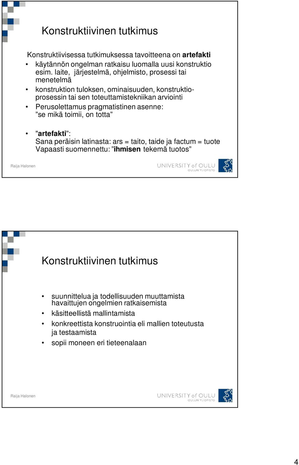 pragmatistinen asenne: se mikä toimii, on totta "artefakti : Sana peräisin latinasta: ars = taito, taide ja factum = tuote Vapaasti suomennettu: ihmisen tekemä tuotos