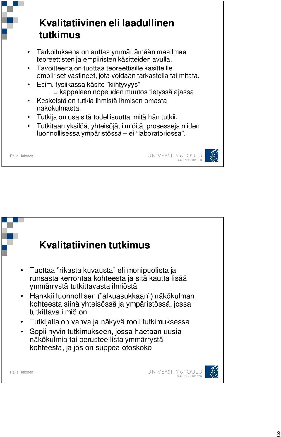 fysiikassa käsite kiihtyvyys = kappaleen nopeuden muutos tietyssä ajassa Keskeistä on tutkia ihmistä ihmisen omasta näkökulmasta. Tutkija on osa sitä todellisuutta, mitä hän tutkii.