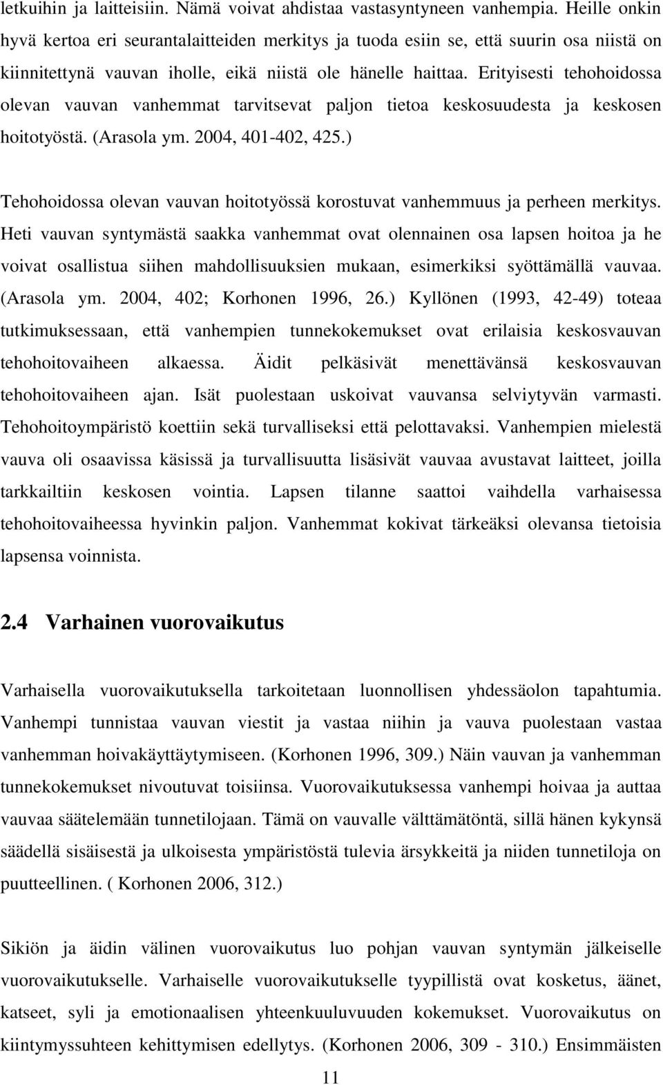 Erityisesti tehohoidossa olevan vauvan vanhemmat tarvitsevat paljon tietoa keskosuudesta ja keskosen hoitotyöstä. (Arasola ym. 2004, 401-402, 425.