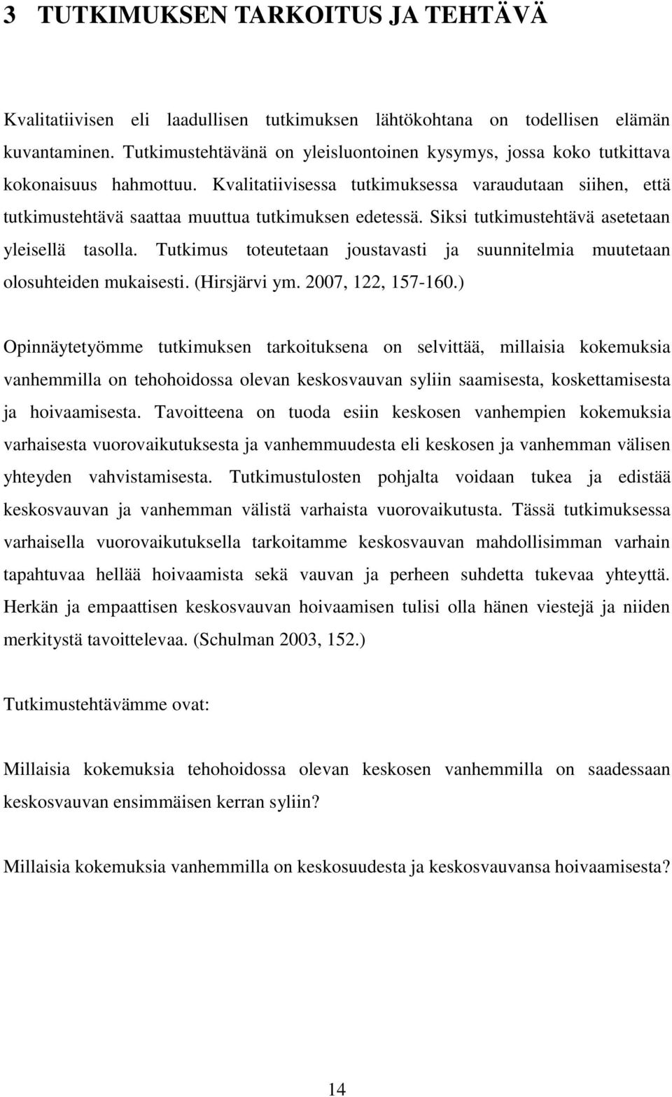 Kvalitatiivisessa tutkimuksessa varaudutaan siihen, että tutkimustehtävä saattaa muuttua tutkimuksen edetessä. Siksi tutkimustehtävä asetetaan yleisellä tasolla.