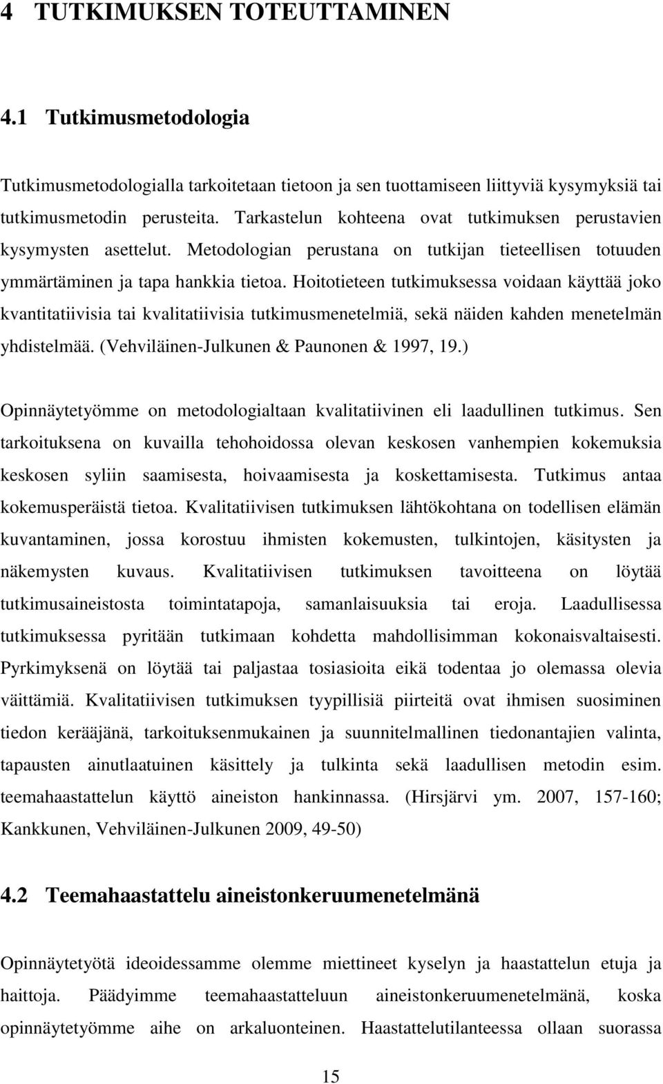 Hoitotieteen tutkimuksessa voidaan käyttää joko kvantitatiivisia tai kvalitatiivisia tutkimusmenetelmiä, sekä näiden kahden menetelmän yhdistelmää. (Vehviläinen-Julkunen & Paunonen & 1997, 19.