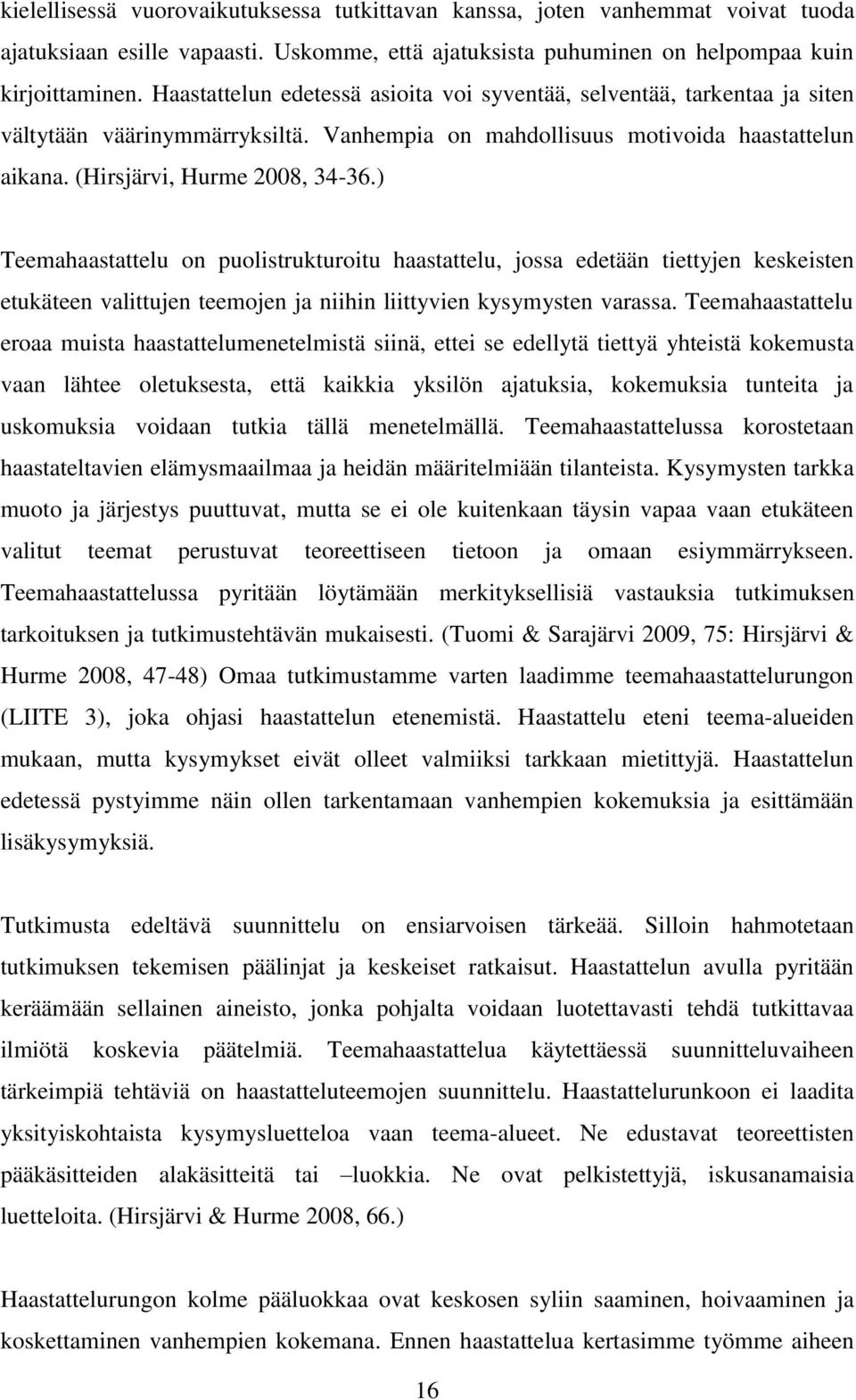 ) Teemahaastattelu on puolistrukturoitu haastattelu, jossa edetään tiettyjen keskeisten etukäteen valittujen teemojen ja niihin liittyvien kysymysten varassa.