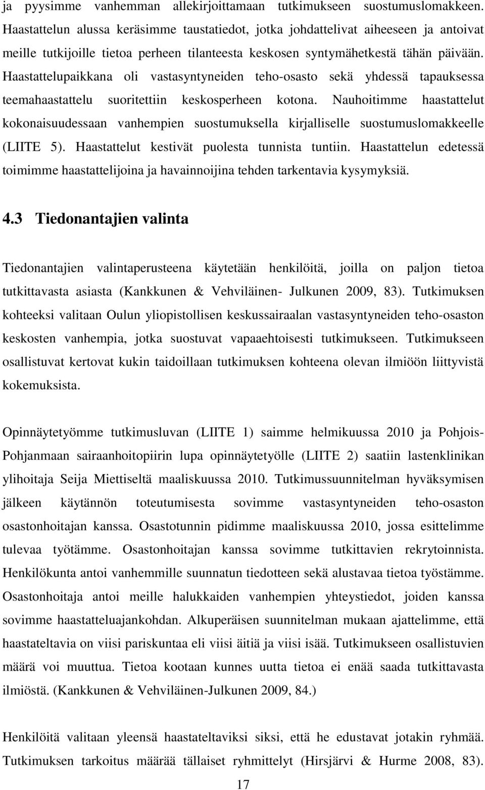 Haastattelupaikkana oli vastasyntyneiden teho-osasto sekä yhdessä tapauksessa teemahaastattelu suoritettiin keskosperheen kotona.