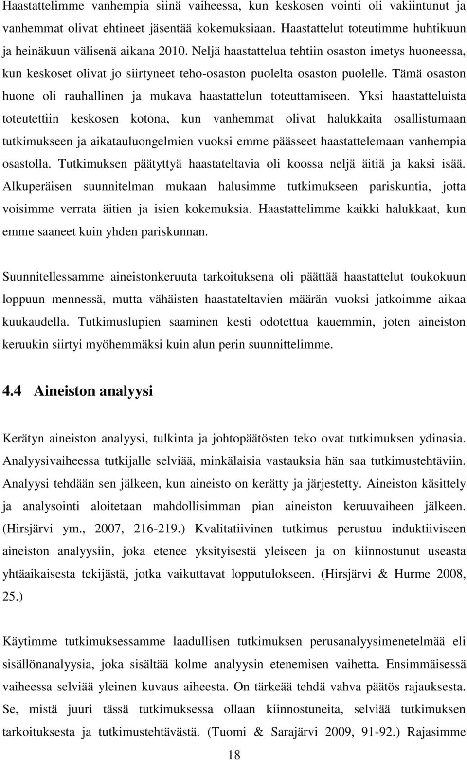 Yksi haastatteluista toteutettiin keskosen kotona, kun vanhemmat olivat halukkaita osallistumaan tutkimukseen ja aikatauluongelmien vuoksi emme päässeet haastattelemaan vanhempia osastolla.