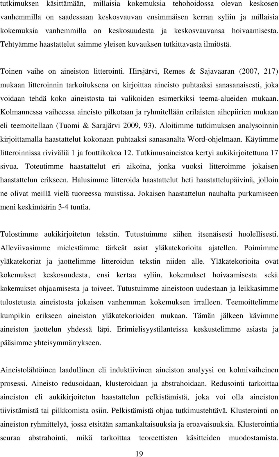 Hirsjärvi, Remes & Sajavaaran (2007, 217) mukaan litteroinnin tarkoituksena on kirjoittaa aineisto puhtaaksi sanasanaisesti, joka voidaan tehdä koko aineistosta tai valikoiden esimerkiksi