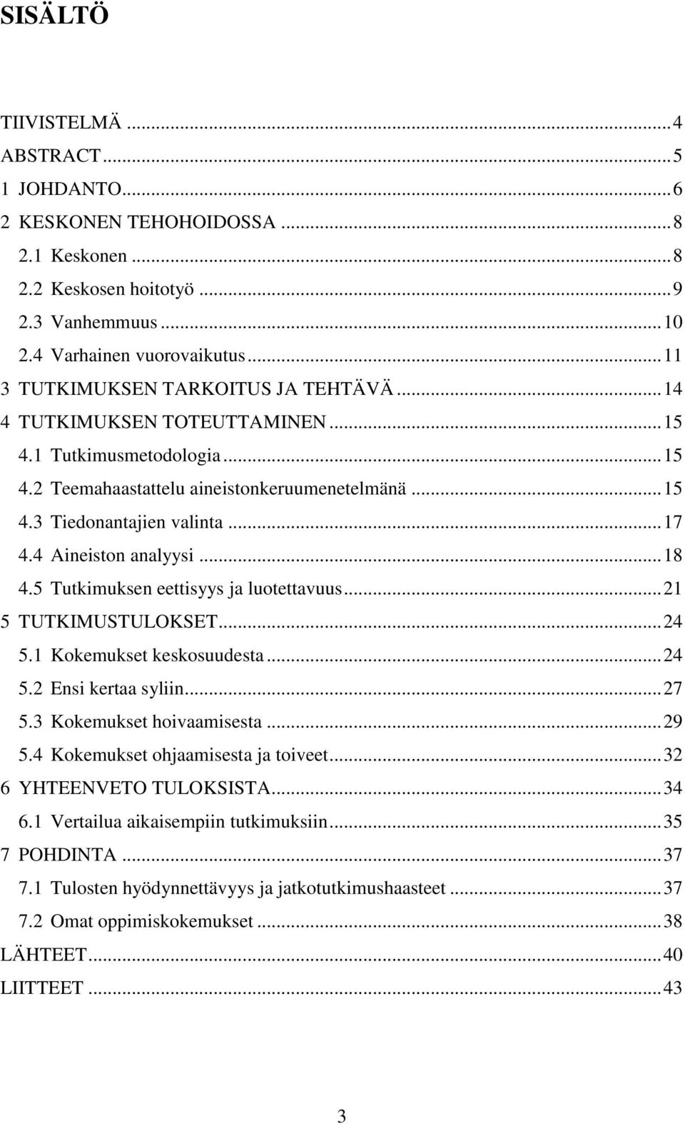 4 Aineiston analyysi... 18 4.5 Tutkimuksen eettisyys ja luotettavuus... 21 5 TUTKIMUSTULOKSET... 24 5.1 Kokemukset keskosuudesta... 24 5.2 Ensi kertaa syliin... 27 5.3 Kokemukset hoivaamisesta... 29 5.