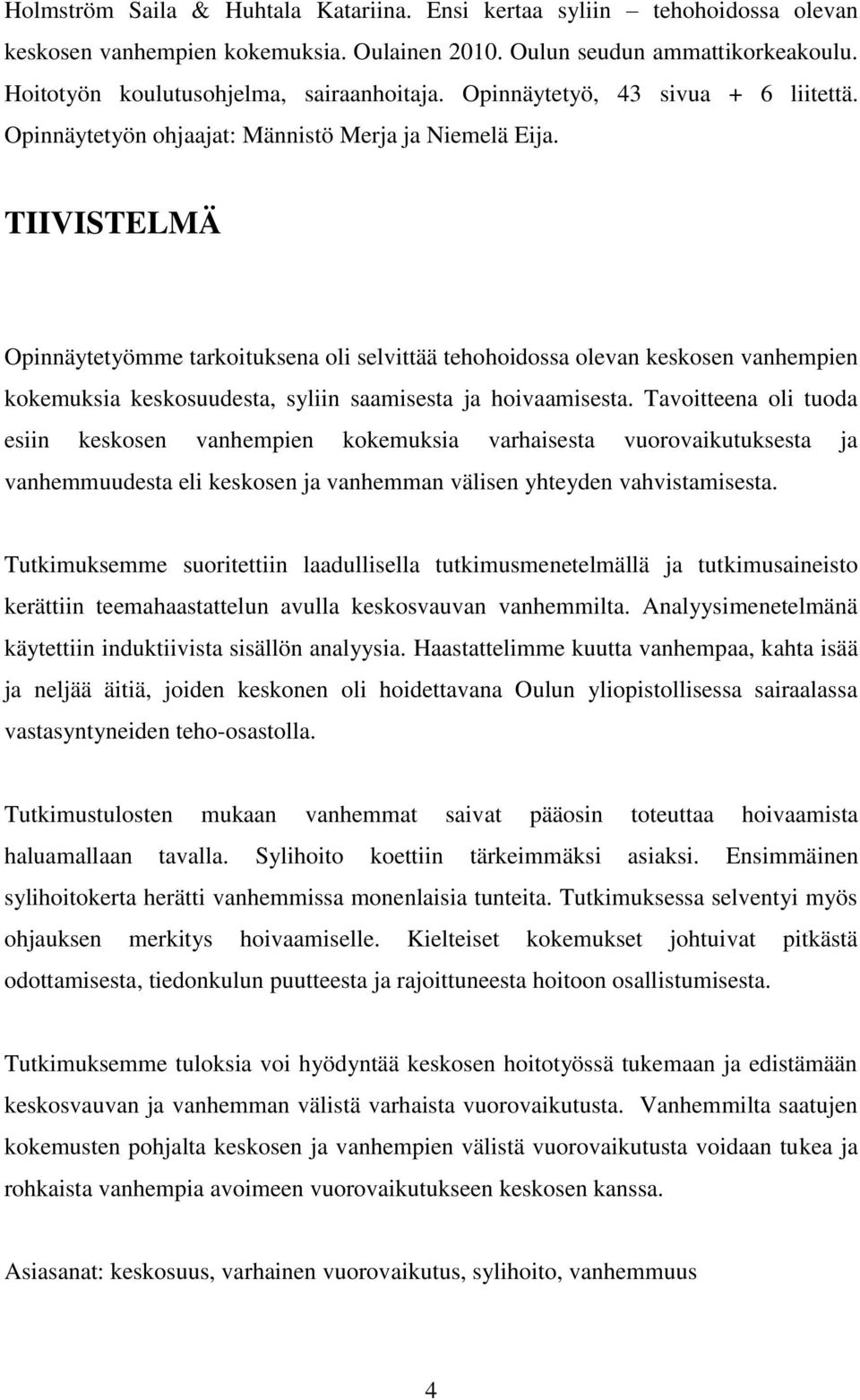 TIIVISTELMÄ Opinnäytetyömme tarkoituksena oli selvittää tehohoidossa olevan keskosen vanhempien kokemuksia keskosuudesta, syliin saamisesta ja hoivaamisesta.
