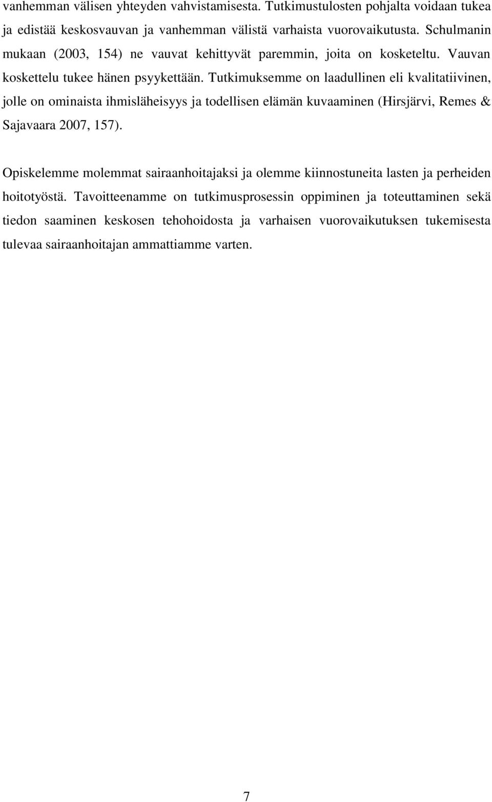 Tutkimuksemme on laadullinen eli kvalitatiivinen, jolle on ominaista ihmisläheisyys ja todellisen elämän kuvaaminen (Hirsjärvi, Remes & Sajavaara 2007, 157).