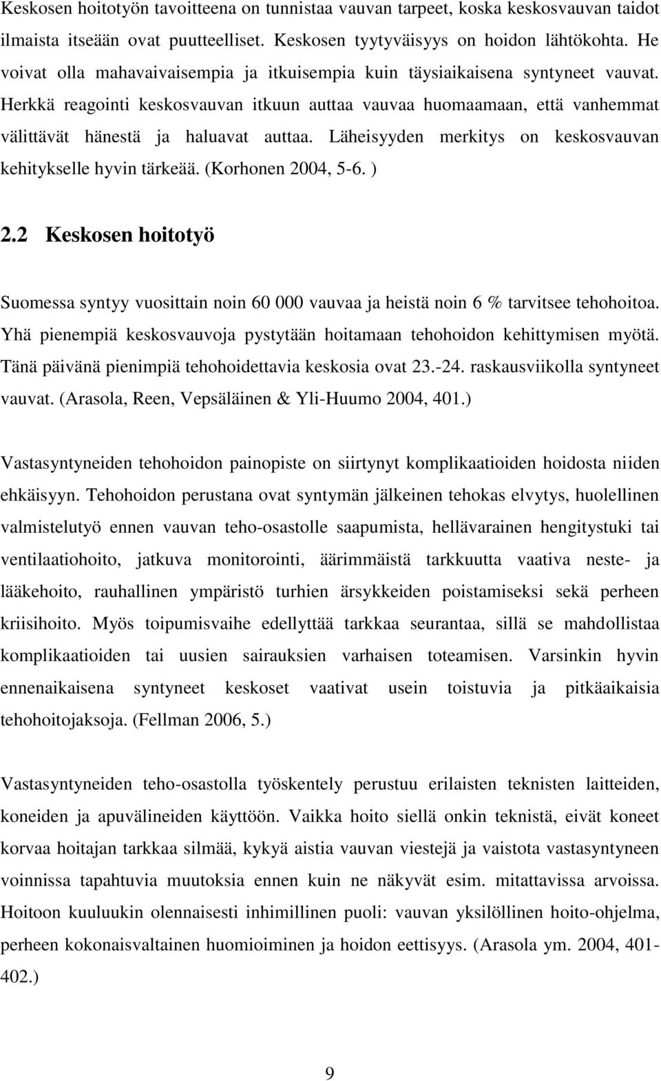 Herkkä reagointi keskosvauvan itkuun auttaa vauvaa huomaamaan, että vanhemmat välittävät hänestä ja haluavat auttaa. Läheisyyden merkitys on keskosvauvan kehitykselle hyvin tärkeää.