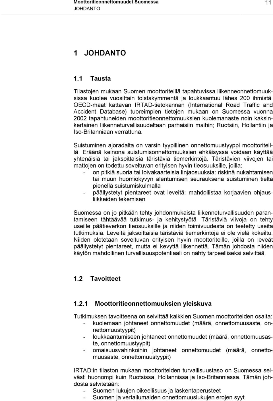 OECD-maat kattavan IRTAD-tietokannan (International Road Traffic and Accident Database) tuoreimpien tietojen mukaan on Suomessa vuonna 2002 tapahtuneiden moottoritieonnettomuuksien kuolemanaste noin