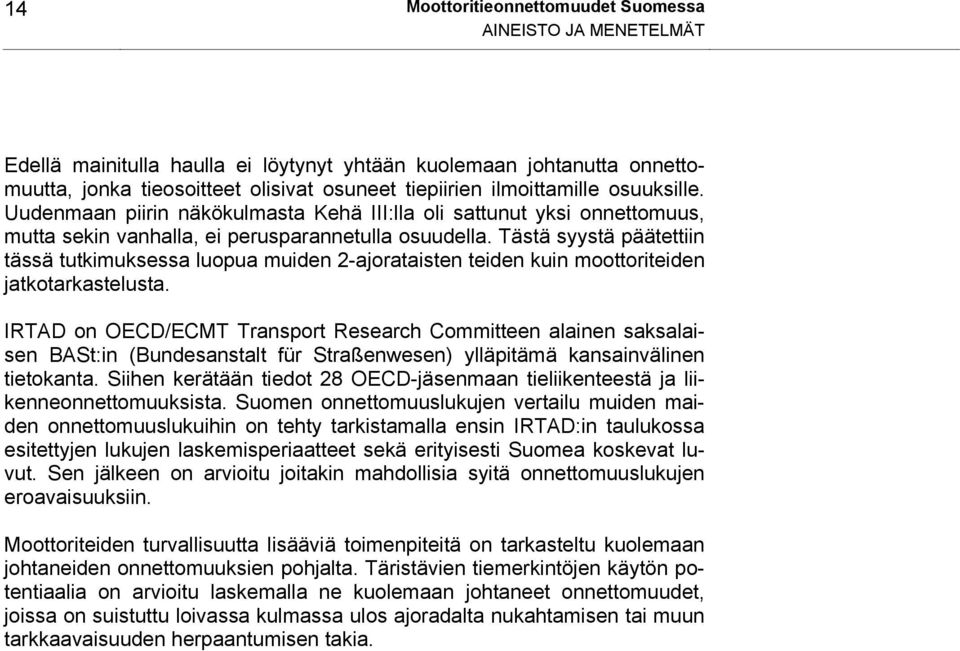 Tästä syystä päätettiin tässä tutkimuksessa luopua muiden 2-ajorataisten teiden kuin moottoriteiden jatkotarkastelusta.