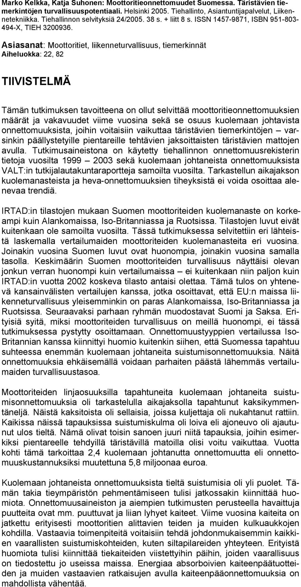 Asiasanat: Moottoritiet, liikenneturvallisuus, tiemerkinnät Aiheluokka: 22, 82 TIIVISTELMÄ Tämän tutkimuksen tavoitteena on ollut selvittää moottoritieonnettomuuksien määrät ja vakavuudet viime