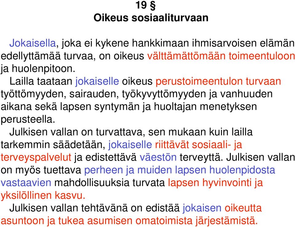 Julkisen vallan on turvattava, sen mukaan kuin lailla tarkemmin säädetään, jokaiselle riittävät sosiaali- ja terveyspalvelut ja edistettävä väestön terveyttä.