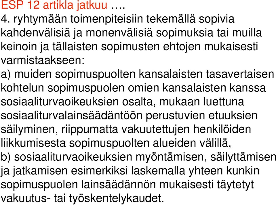 muiden sopimuspuolten kansalaisten tasavertaisen kohtelun sopimuspuolen omien kansalaisten kanssa sosiaaliturvaoikeuksien osalta, mukaan luettuna