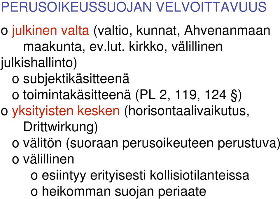 o yksityisten kesken (horisontaalivaikutus, Drittwirkung) o välitön (suoraan perusoikeuteen