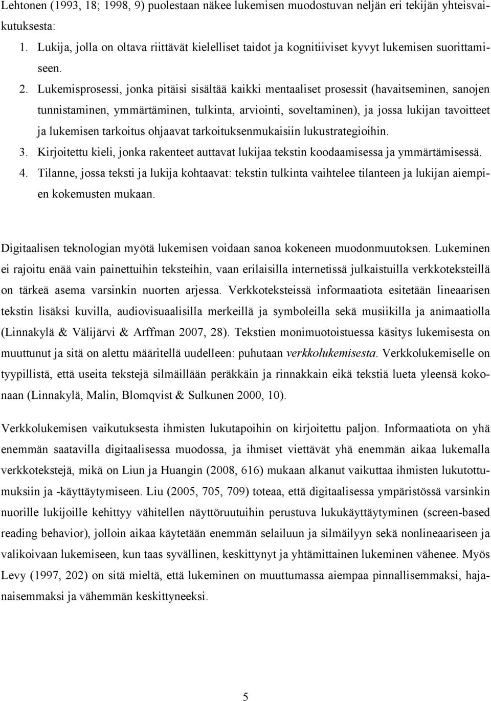 Lukemisprosessi, jonka pitäisi sisältää kaikki mentaaliset prosessit (havaitseminen, sanojen tunnistaminen, ymmärtäminen, tulkinta, arviointi, soveltaminen), ja jossa lukijan tavoitteet ja lukemisen