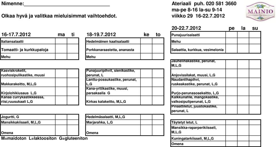 7.2012 ma ti 18-19.7.2012 ke to Punajuurisalaatti Italiansalaatti Hedelmäinen kaalisalaatti 20-22.7.2012 pe la su Tomaatti- ja kurkkupaloja Porkkanaraastetta, ananasta Salaattia, kurkkua, vesimelonia