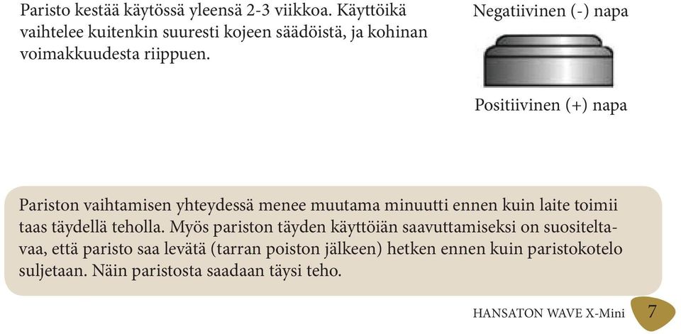 Negatiivinen (-) napa Positiivinen (+) napa Pariston vaihtamisen yhteydessä menee muutama minuutti ennen kuin laite toimii