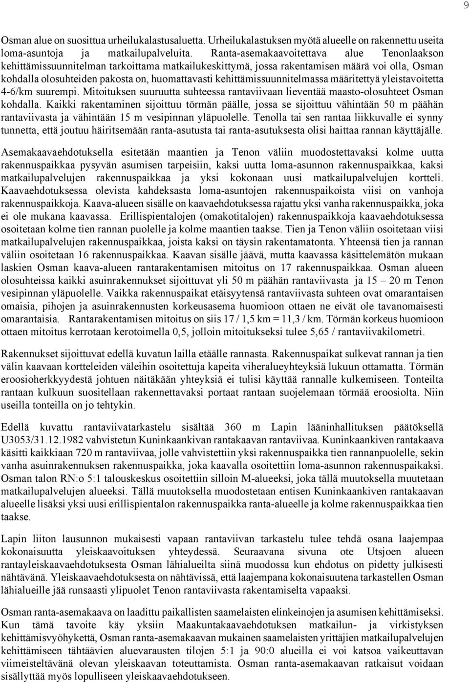 kehittämissuunnitelmassa määritettyä yleistavoitetta 4-6/km suurempi. Mitoituksen suuruutta suhteessa rantaviivaan lieventää maasto-olosuhteet Osman kohdalla.