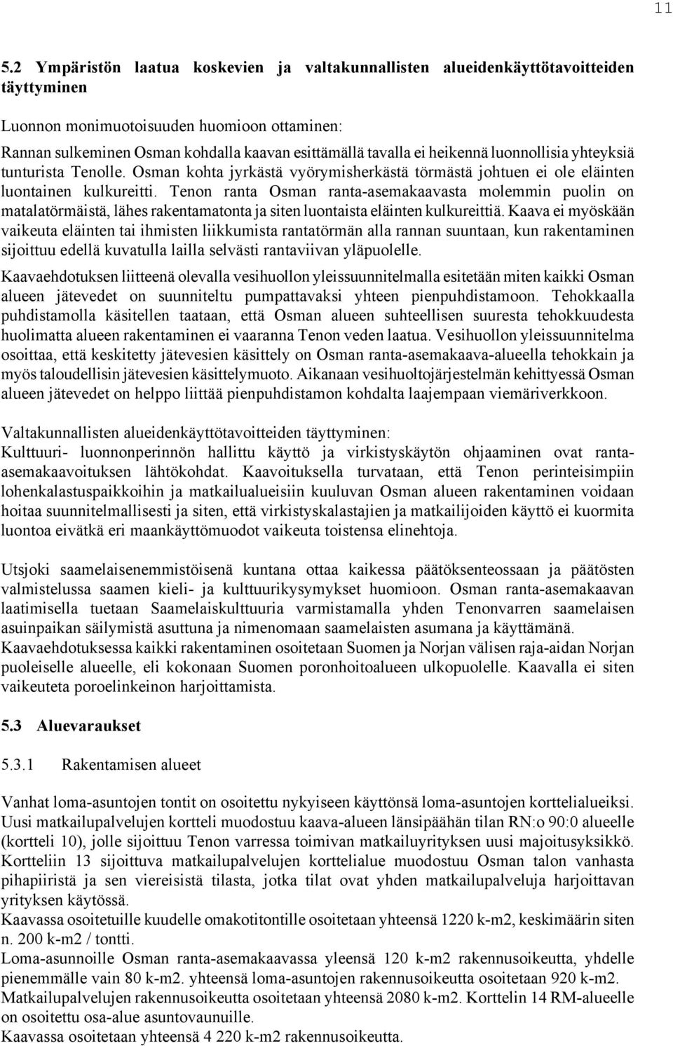 Tenon ranta Osman ranta-asemakaavasta molemmin puolin on matalatörmäistä, lähes rakentamatonta ja siten luontaista eläinten kulkureittiä.
