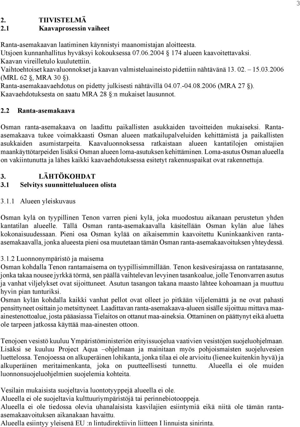 Ranta-asemakaavaehdotus on pidetty julkisesti nähtävillä 04.07.-04.08.2006 (MRA 27 ). Kaavaehdotuksesta on saatu MRA 28 :n mukaiset lausunnot. 2.2 Ranta-asemakaava Osman ranta-asemakaava on laadittu paikallisten asukkaiden tavoitteiden mukaiseksi.