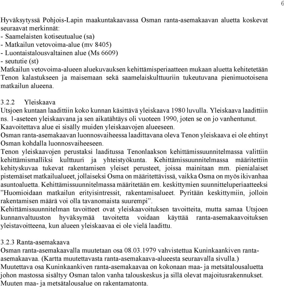 saamelaiskulttuuriin tukeutuvana pienimuotoisena matkailun alueena. 3.2.2 Yleiskaava Utsjoen kuntaan laadittiin koko kunnan käsittävä yleiskaava 1980 luvulla. Yleiskaava laadittiin ns.