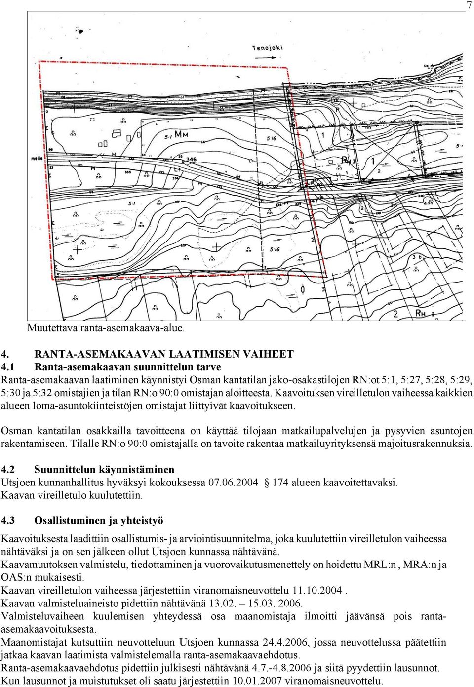 aloitteesta. Kaavoituksen vireilletulon vaiheessa kaikkien alueen loma-asuntokiinteistöjen omistajat liittyivät kaavoitukseen.