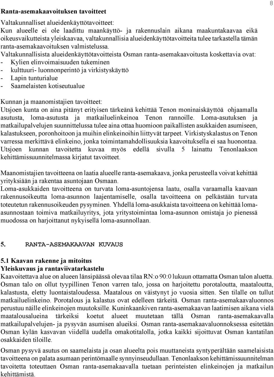 Valtakunnallisista alueidenkäyttötavoitteista Osman ranta-asemakaavoitusta koskettavia ovat: - Kylien elinvoimaisuuden tukeminen - kulttuuri- luonnonperintö ja virkistyskäyttö - Lapin tunturialue -