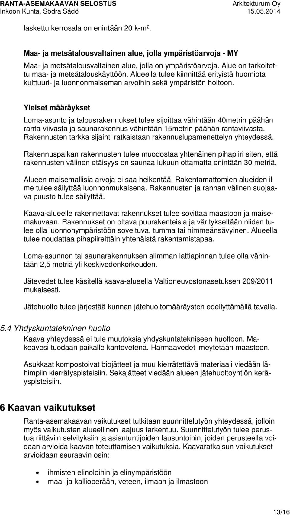 Yleiset määräykset Loma-asunto ja talousrakennukset tulee sijoittaa vähintään 40metrin päähän ranta-viivasta ja saunarakennus vähintään 15metrin päähän rantaviivasta.
