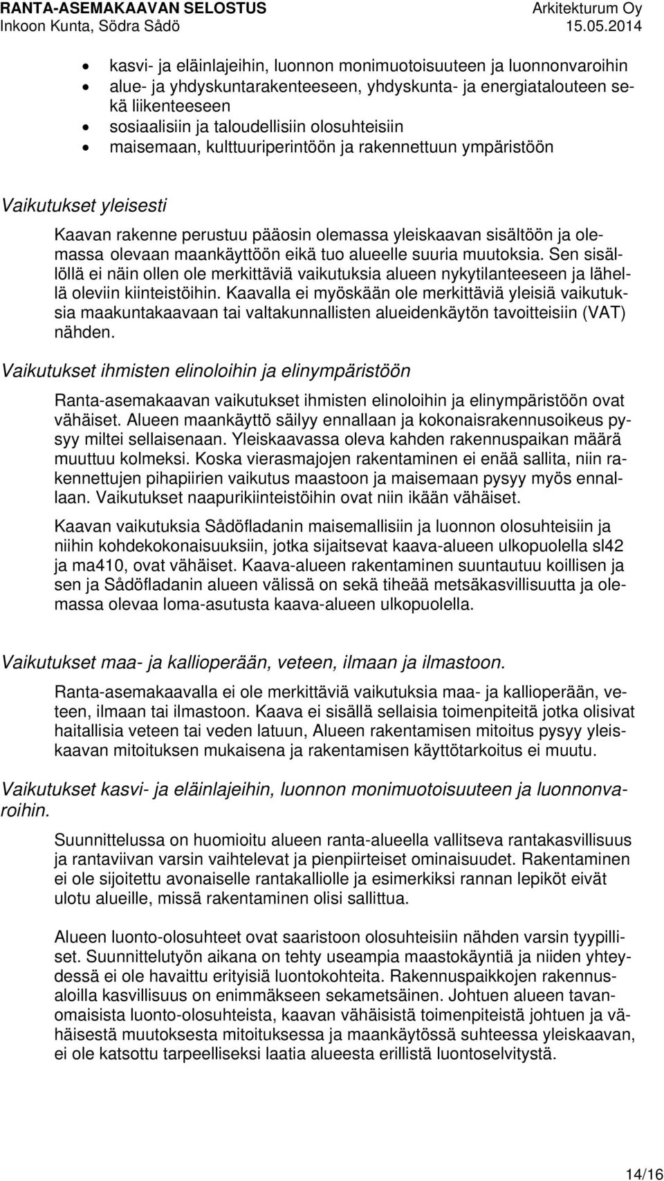 suuria muutoksia. Sen sisällöllä ei näin ollen ole merkittäviä vaikutuksia alueen nykytilanteeseen ja lähellä oleviin kiinteistöihin.
