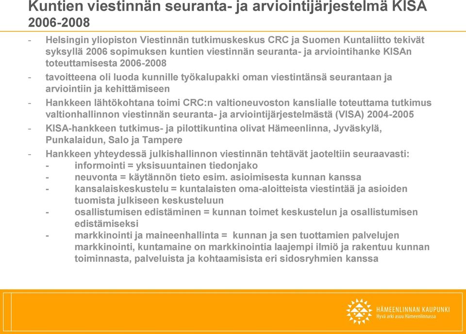 CRC:n valtioneuvoston kanslialle toteuttama tutkimus valtionhallinnon viestinnän seuranta- ja arviointijärjestelmästä (VISA) 2004-2005 - KISA-hankkeen tutkimus- ja pilottikuntina olivat Hämeenlinna,