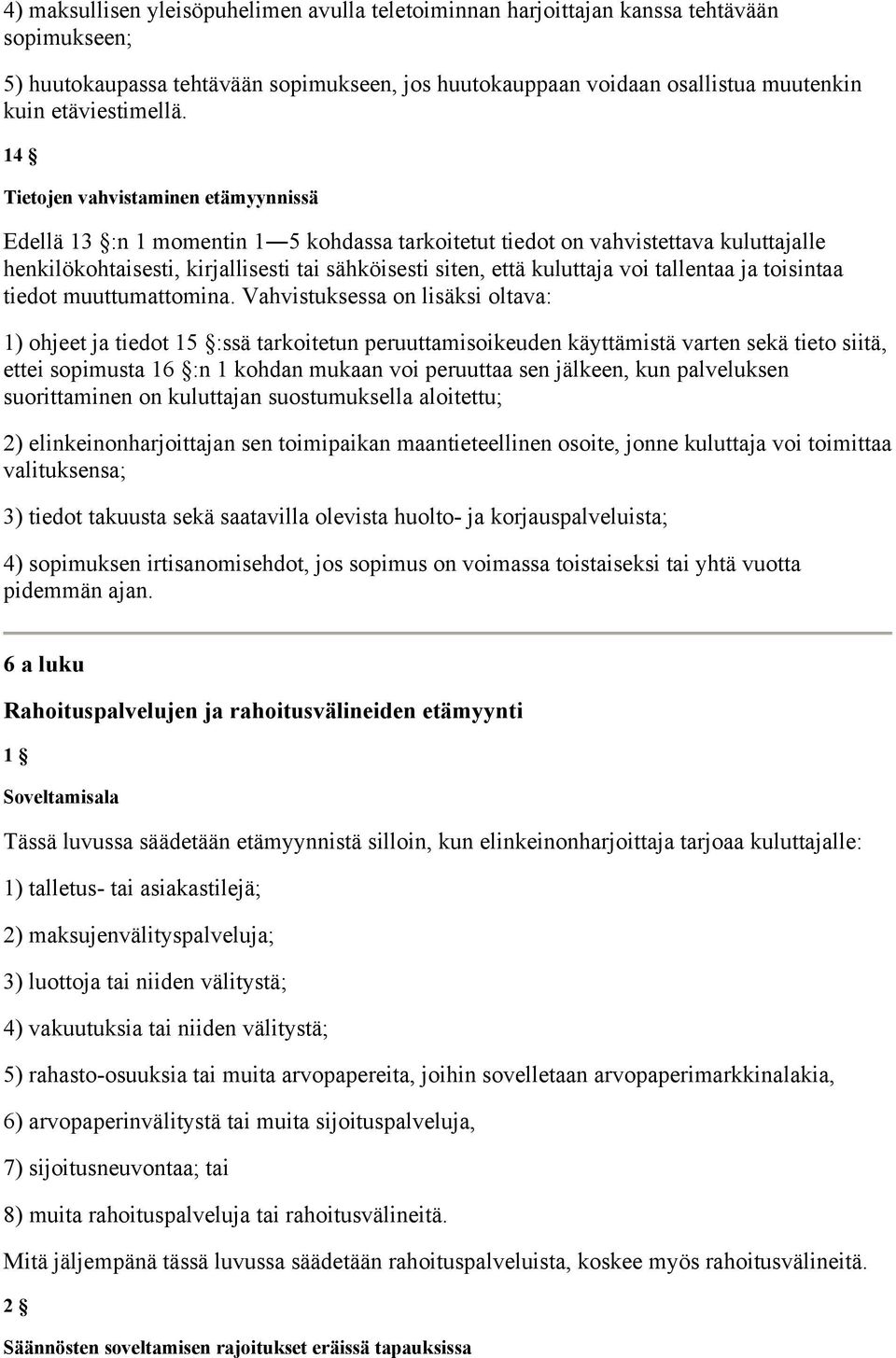 14 Tietojen vahvistaminen etämyynnissä Edellä 13 :n 1 momentin 1 5 kohdassa tarkoitetut tiedot on vahvistettava kuluttajalle henkilökohtaisesti, kirjallisesti tai sähköisesti siten, että kuluttaja